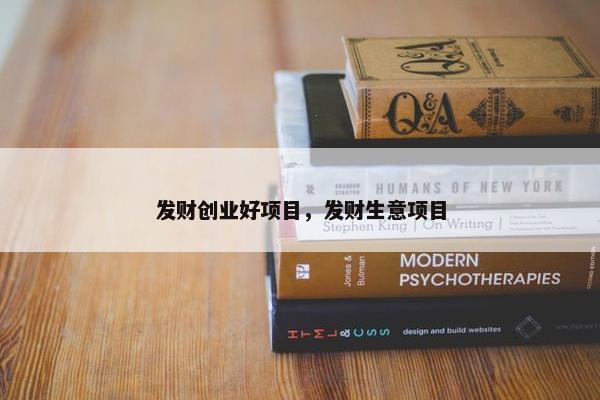 发财创业好项目，发财生意项目