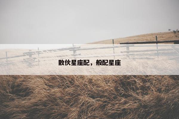 散伙星座配，般配星座