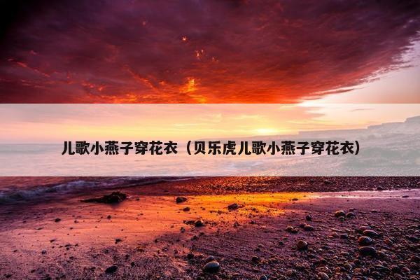 儿歌小燕子穿花衣（贝乐虎儿歌小燕子穿花衣）