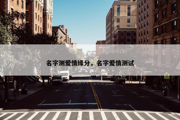 名字测爱情缘分，名字爱情测试