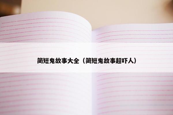 简短鬼故事大全（简短鬼故事超吓人）