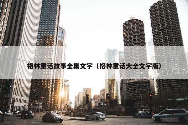 格林童话故事全集文字（格林童话大全文字版）