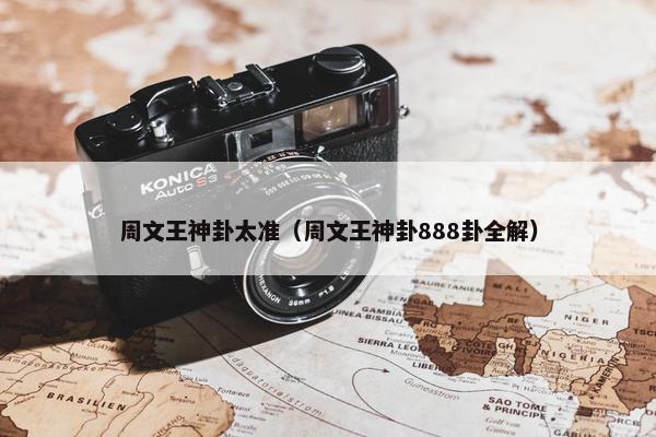 周文王神卦太准（周文王神卦888卦全解）