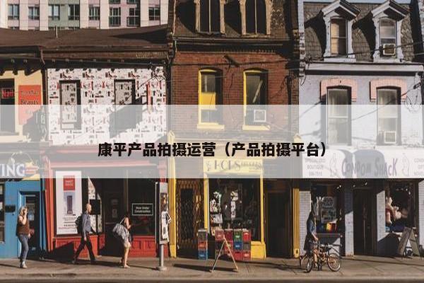 康平产品拍摄运营（产品拍摄平台）