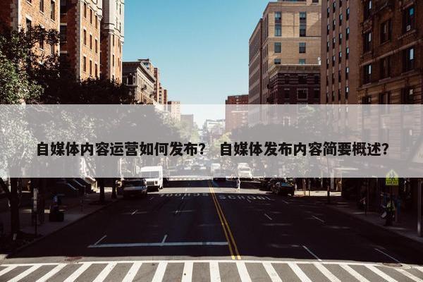 自媒体内容运营如何发布？ 自媒体发布内容简要概述？