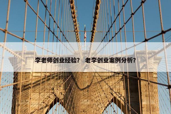 李老师创业经验？ 老李创业案例分析？
