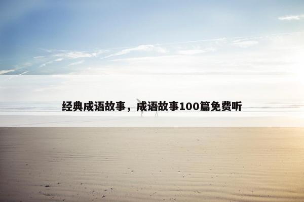 经典成语故事，成语故事100篇免费听