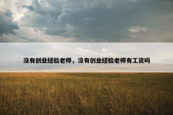 没有创业经验老师，没有创业经验老师有工资吗