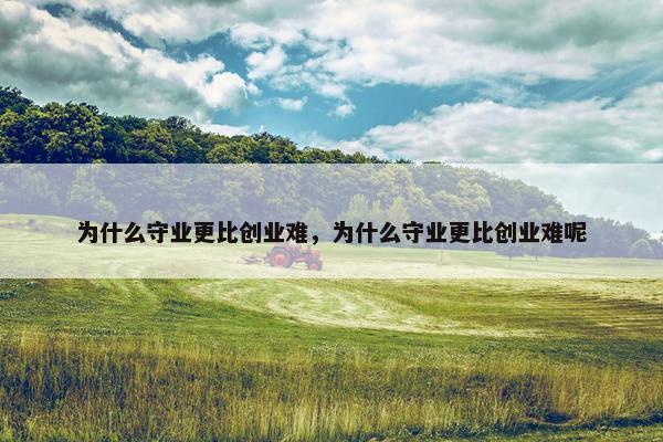 为什么守业更比创业难，为什么守业更比创业难呢
