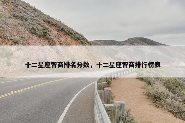 十二星座智商排名分数，十二星座智商排行榜表