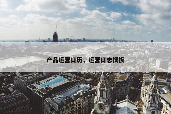 产品运营日历，运营日志模板
