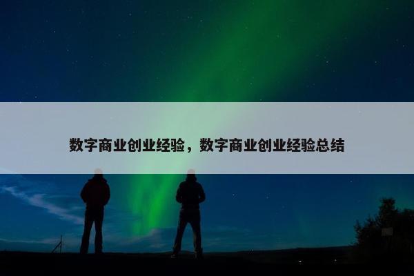 数字商业创业经验，数字商业创业经验总结