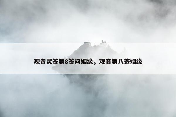 观音灵签第8签问姻缘，观音第八签姻缘
