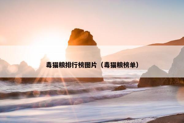 毒猫粮排行榜图片（毒猫粮榜单）