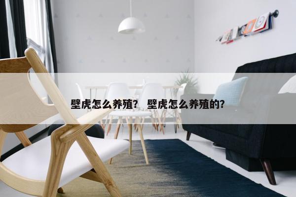 壁虎怎么养殖？ 壁虎怎么养殖的？