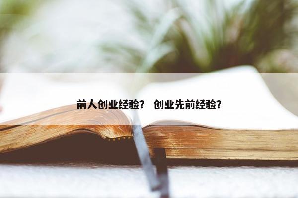 前人创业经验？ 创业先前经验？