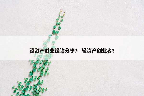 轻资产创业经验分享? 轻资产创业者?
