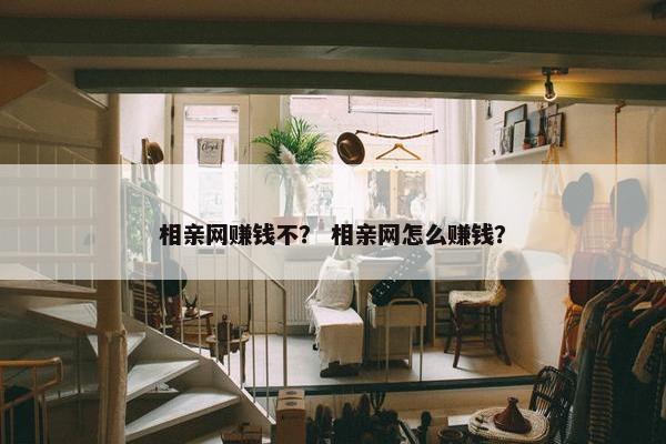 相亲网赚钱不？ 相亲网怎么赚钱？