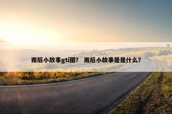 雨后小故事gti图？ 雨后小故事是是什么？