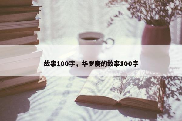 故事100字，华罗庚的故事100字