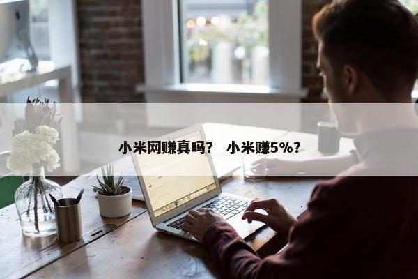 小米网赚真吗？ 小米赚5%？