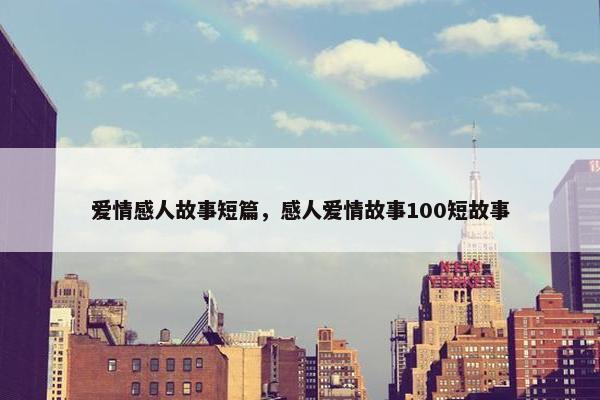 爱情感人故事短篇，感人爱情故事100短故事