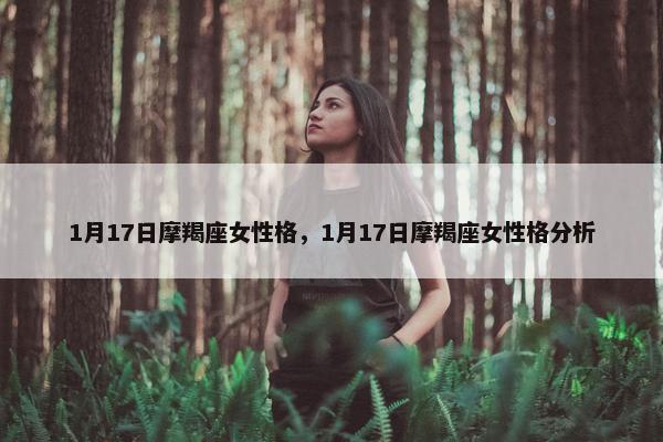 1月17日摩羯座女性格，1月17日摩羯座女性格分析