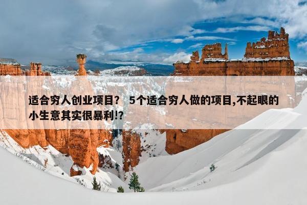 适合穷人创业项目？ 5个适合穷人做的项目,不起眼的小生意其实很暴利!？
