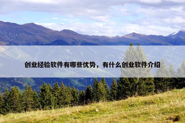 创业经验软件有哪些优势,有什么创业软件介绍