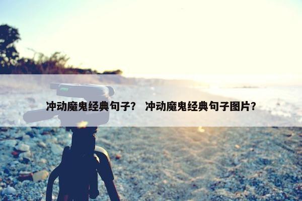 冲动魔鬼经典句子？ 冲动魔鬼经典句子图片？