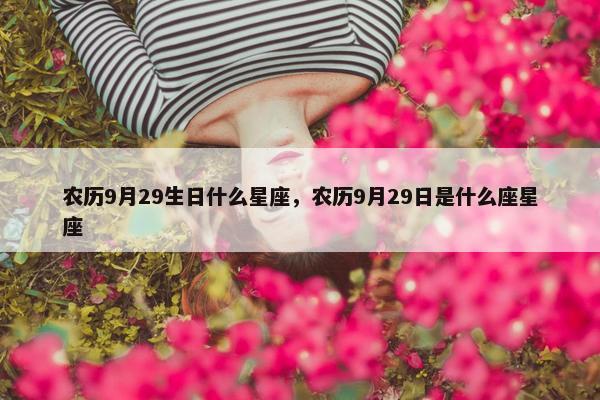 农历9月29生日什么星座,农历9月29日是什么座星座