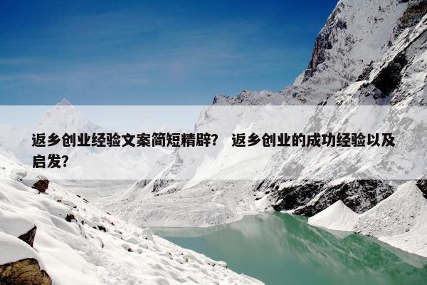 返乡创业经验文案简短精辟？ 返乡创业的成功经验以及启发？