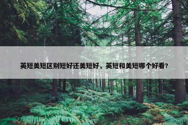 英短美短区别短好还美短好，英短和美短哪个好看?