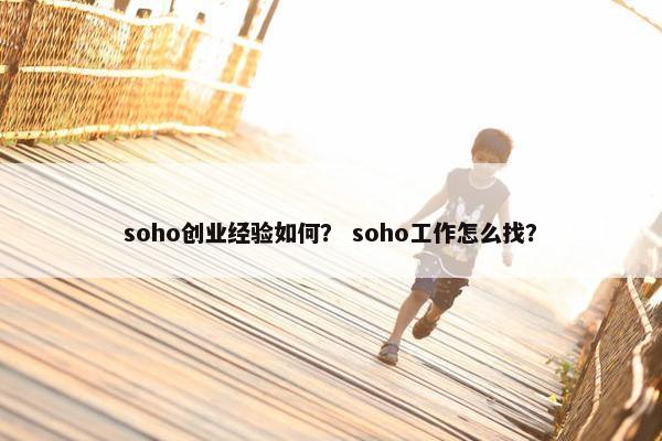 soho创业经验如何？ soho工作怎么找？