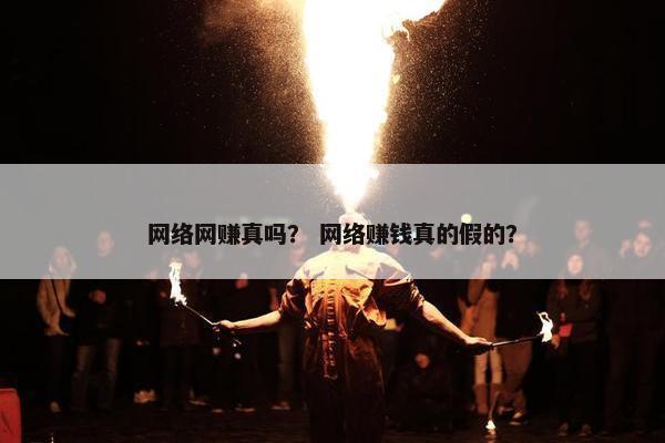 网络网赚真吗？ 网络赚钱真的假的？
