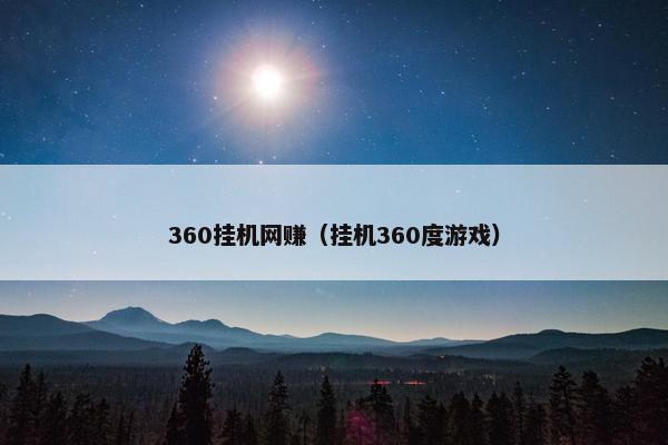 360挂机网赚（挂机360度游戏）