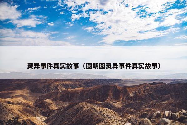 灵异事件真实故事（圆明园灵异事件真实故事）