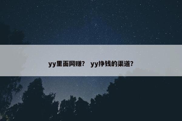 yy里面网赚? yy挣钱的渠道?