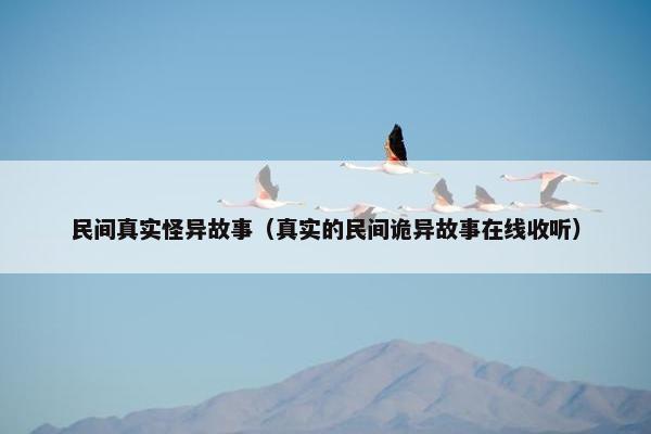 民间真实怪异故事（真实的民间诡异故事在线收听）