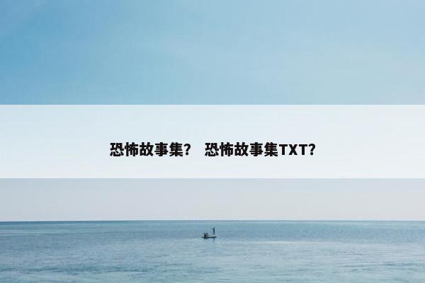 恐怖故事集? 恐怖故事集TXT?