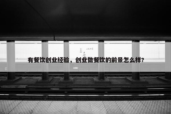 有餐饮创业经验，创业做餐饮的前景怎么样?