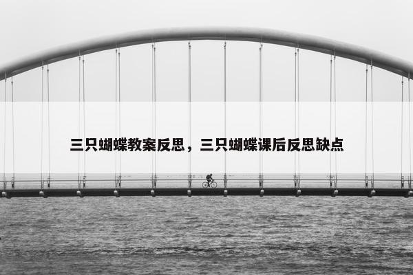 三只蝴蝶教案反思，三只蝴蝶课后反思缺点