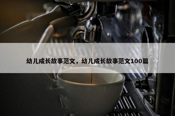 幼儿成长故事范文，幼儿成长故事范文100篇