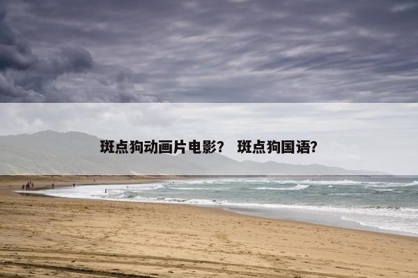 斑点狗动画片电影？ 斑点狗国语？