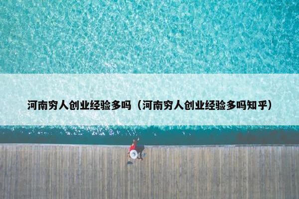 河南穷人创业经验多吗（河南穷人创业经验多吗知乎）
